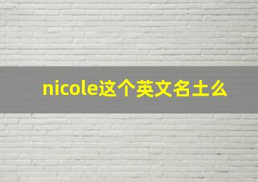 nicole这个英文名土么