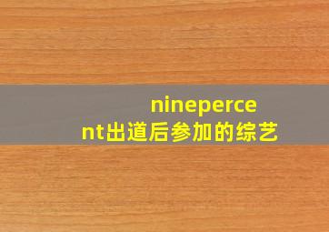 ninepercent出道后参加的综艺