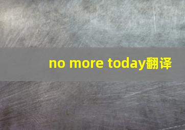 no more today翻译