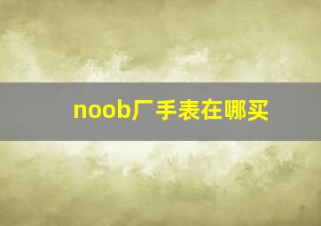 noob厂手表在哪买