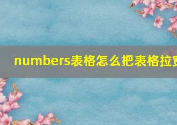 numbers表格怎么把表格拉宽