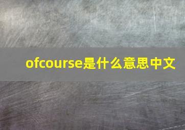 ofcourse是什么意思中文