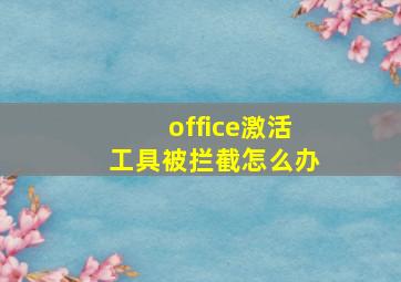 office激活工具被拦截怎么办