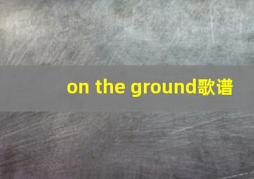 on the ground歌谱