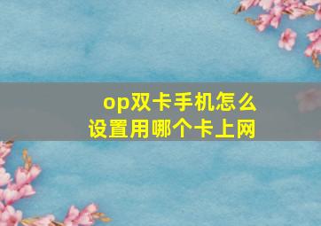 op双卡手机怎么设置用哪个卡上网