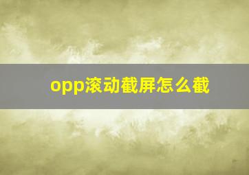 opp滚动截屏怎么截