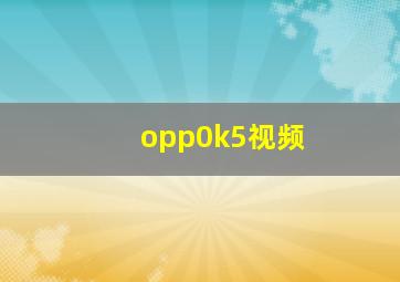 opp0k5视频