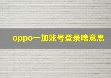 oppo一加账号登录啥意思