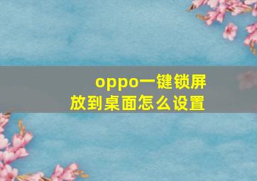 oppo一键锁屏放到桌面怎么设置