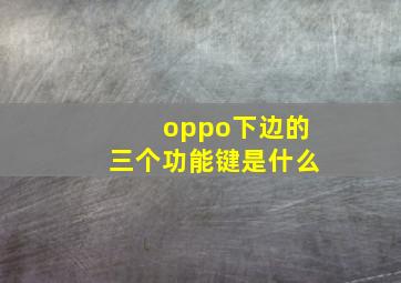 oppo下边的三个功能键是什么