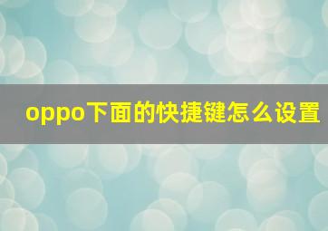 oppo下面的快捷键怎么设置