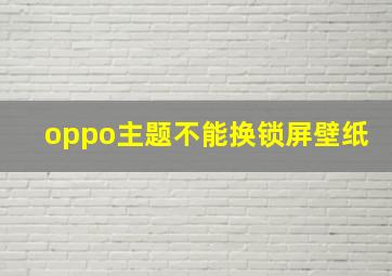 oppo主题不能换锁屏壁纸