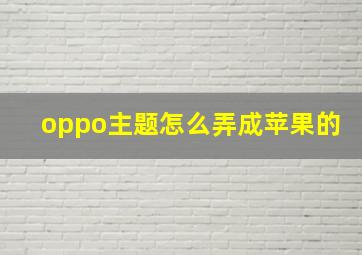 oppo主题怎么弄成苹果的