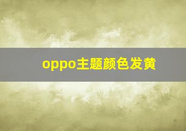 oppo主题颜色发黄