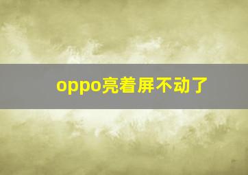 oppo亮着屏不动了