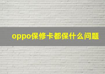 oppo保修卡都保什么问题