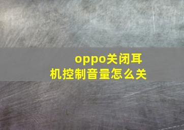 oppo关闭耳机控制音量怎么关