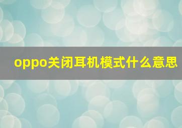 oppo关闭耳机模式什么意思