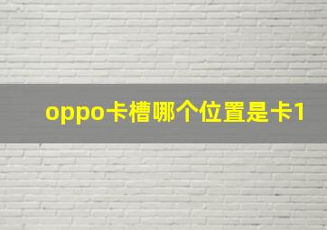 oppo卡槽哪个位置是卡1