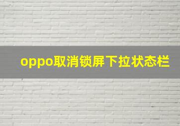 oppo取消锁屏下拉状态栏