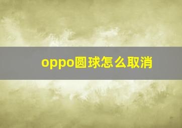 oppo圆球怎么取消