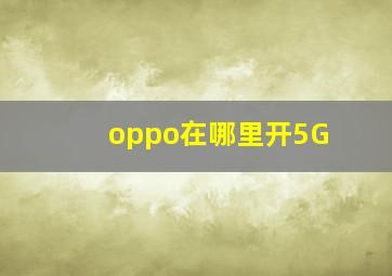 oppo在哪里开5G