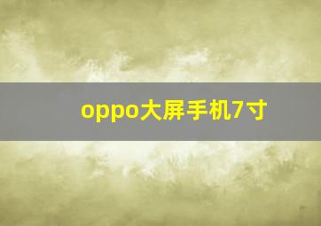 oppo大屏手机7寸