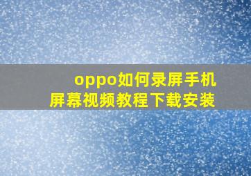 oppo如何录屏手机屏幕视频教程下载安装