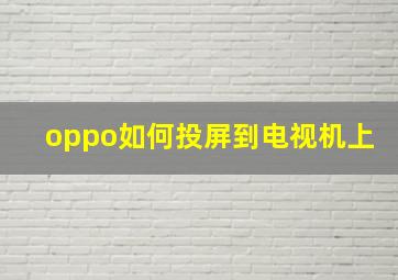 oppo如何投屏到电视机上