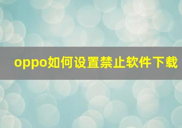 oppo如何设置禁止软件下载