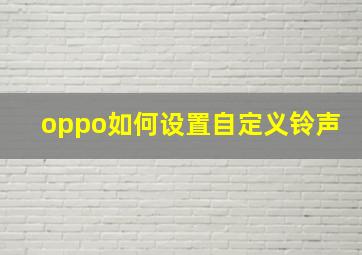 oppo如何设置自定义铃声