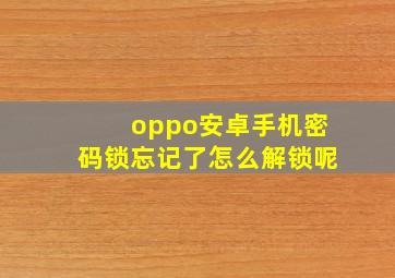 oppo安卓手机密码锁忘记了怎么解锁呢