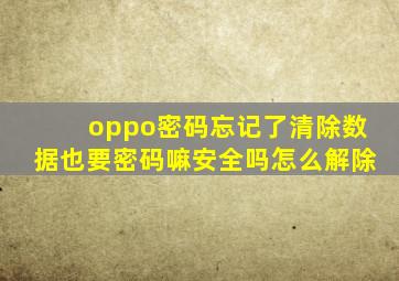 oppo密码忘记了清除数据也要密码嘛安全吗怎么解除