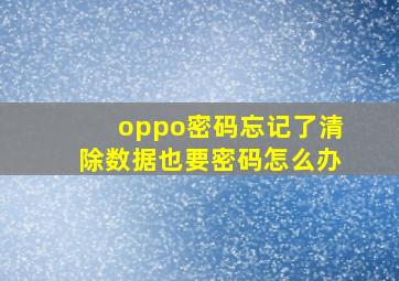 oppo密码忘记了清除数据也要密码怎么办