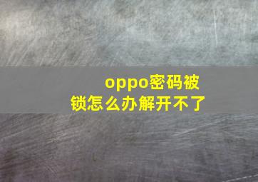 oppo密码被锁怎么办解开不了