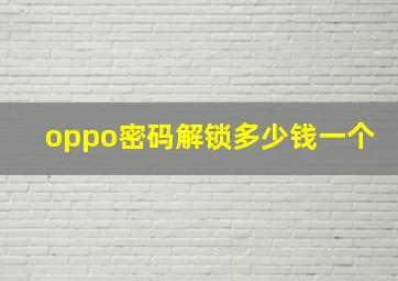 oppo密码解锁多少钱一个