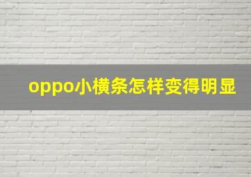 oppo小横条怎样变得明显