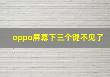 oppo屏幕下三个键不见了