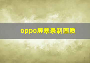 oppo屏幕录制画质