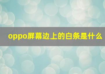 oppo屏幕边上的白条是什么