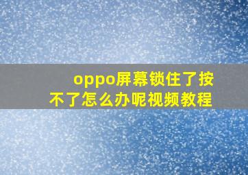 oppo屏幕锁住了按不了怎么办呢视频教程