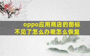 oppo应用商店的图标不见了怎么办呢怎么恢复