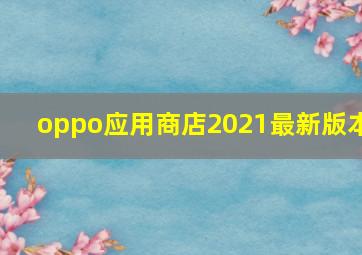 oppo应用商店2021最新版本