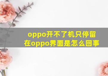 oppo开不了机只停留在oppo界面是怎么回事