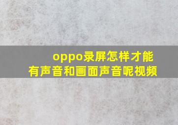 oppo录屏怎样才能有声音和画面声音呢视频