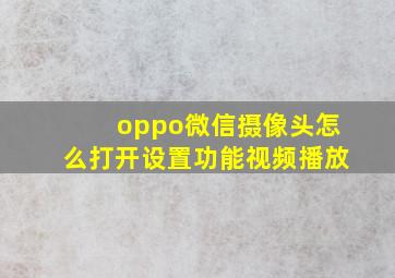 oppo微信摄像头怎么打开设置功能视频播放