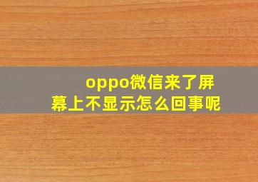 oppo微信来了屏幕上不显示怎么回事呢