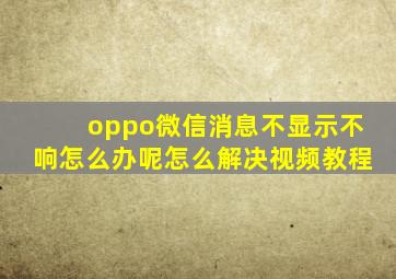 oppo微信消息不显示不响怎么办呢怎么解决视频教程