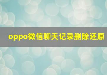 oppo微信聊天记录删除还原