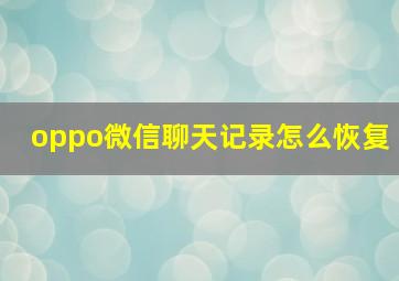 oppo微信聊天记录怎么恢复